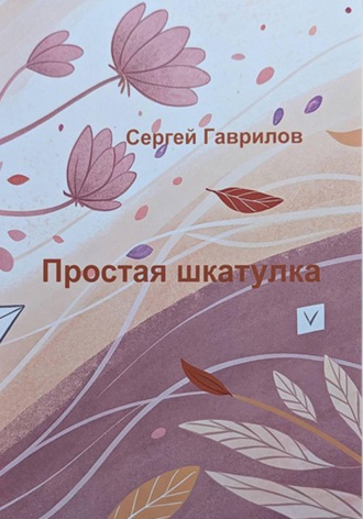 Сергей Гаврилов. Простая шкатулка