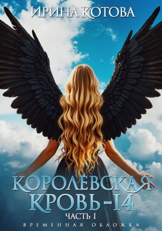 Ирина Котова. Королевская кровь – 14. Часть 1
