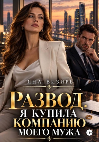 Яна Визирь. Развод. Я купила компанию моего мужа