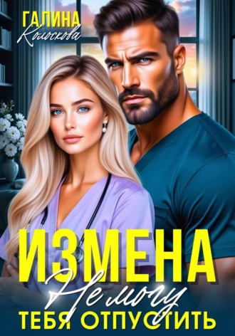 Измена. Не могу тебя отпустить. Галина Колоскова