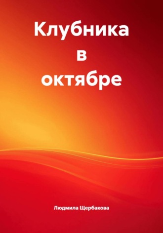 Клубника в октябре. Людмила Щербакова