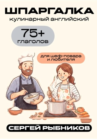 Сергей Рыбников. Кулинарный английский: 75+ глаголов для шеф-повара и любителя. Шпаргалка