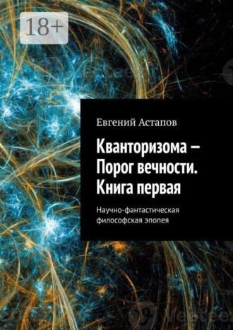 Кванторизома — Порог вечности. Книга первая. Научно-фантастическая философская эпопея. Евгений Астапов