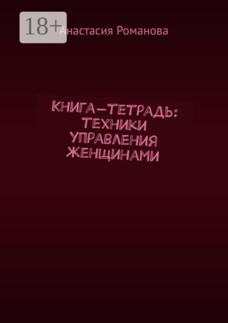 Анастасия Романова. Книга-тетрадь: техники управления женщинами