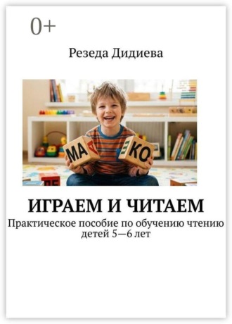 Играем и читаем. Практическое пособие по обучению чтению детей 5—6 лет. Резеда Дидиева