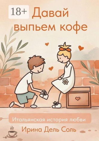 Ирина Дель Соль. Давай выпьем кофе. Итальянская история любви