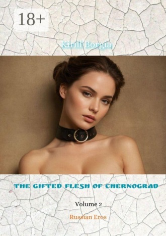 The Gifted Flesh of Chernograd — 2. Russian Eros. Kirill Borgia