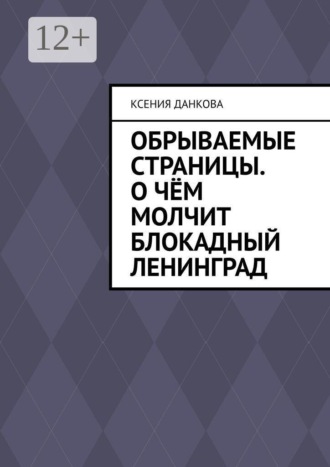 Обрываемые страницы. О чём молчит блокадный Ленинград. Ксения Данкова