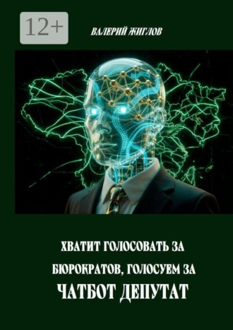 В. И. Жиглов. Хватит голосовать за бюрократов, голосуем за Чатбот Депутат