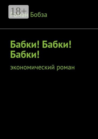 Роман Бобза. Бабки! Бабки! Бабки! Экономический роман