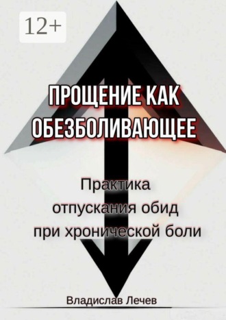 Прощение как обезболивающее. Практика отпускания обид при хронической боли. Владислав Лечев