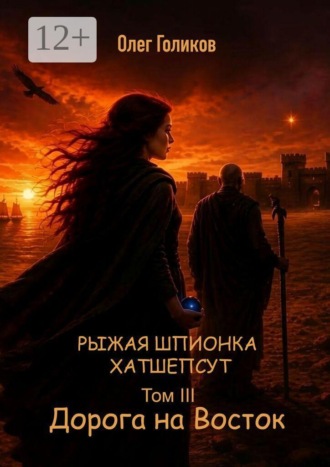 Рыжая шпионка Хатшепсут. Том III. Дорога на восток. Олег Голиков