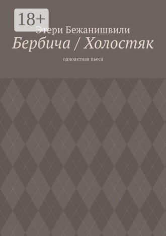 Этери Бежанишвили. Бербича / Холостяк. Одноактная пьеса