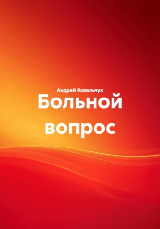 Андрей Александрович Ковальчук. Больной вопрос
