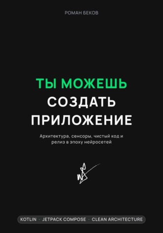 Роман Беков. Ты можешь создать приложение. Архитектура, сенсоры, чистый код и релиз в эпоху нейросетей