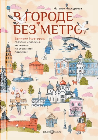 Наталья Меркурьева. В городе без метро. Великий Новгород глазами человека, вылезшего из столичной подземки