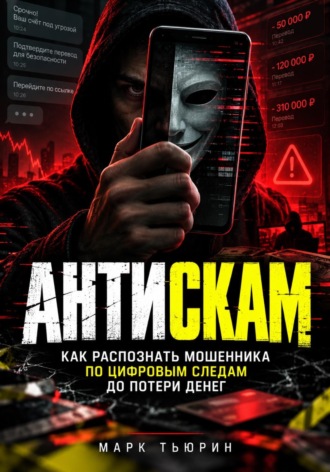 Марк Тьюрин. Антискам: Как распознать мошенника по цифровым следам до потери денег