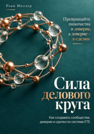 Роан Миллер. Сила делового круга. Как создавать сообщества, доверие и сделки по системе ETE