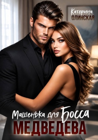 Катерина Олинская. Машенька для босса Медведева