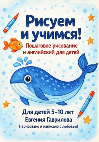 Рисуем и учимся! Пошаговое рисование и английский для детей 5-10 лет. Евгения Гаврилова