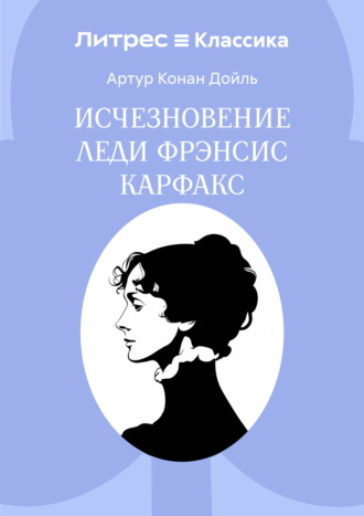 Артур Конан Дойл. Исчезновение леди Фрэнсис Карфакс