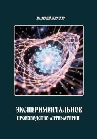Экспериментальное производство антиматерии. Валерий Жиглов