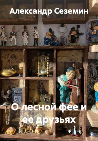 О лесной фее и ее друзьях. Александр Сеземин