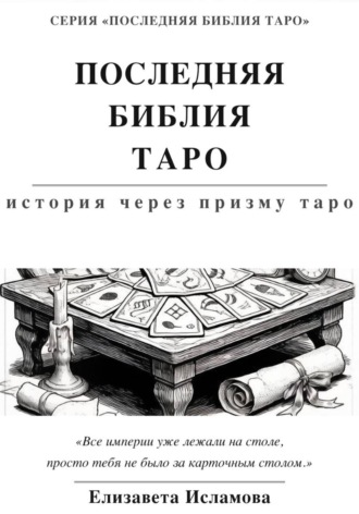 Елизавета Исламова. ПОСЛЕДНЯЯ БИБЛИЯ ТАРО: ИСТОРИЯ СКВОЗЬ ПРИЗМУ ТАРО