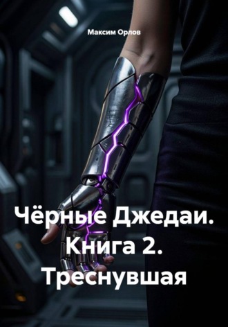 Максим Вячеславович Орлов. Чёрные Джедаи. Книга 2. Треснувшая