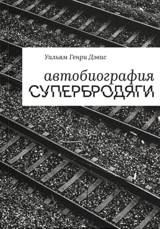Автобиография супербродяги. Уильям Генри Дэвис