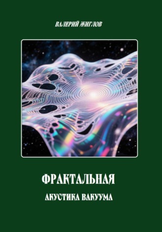 Фрактальная акустика вакуума. Валерий Жиглов