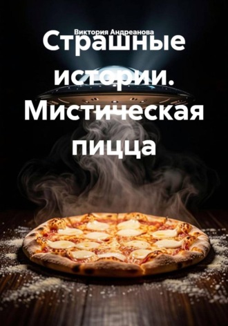 Страшные истории. Мистическая пицца. Виктория Андреанова