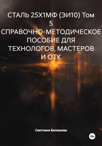 СТАЛЬ 25Х1МФ (ЭИ10) Том 5 СПРАВОЧНО-МЕТОДИЧЕСКОЕ ПОСОБИЕ ДЛЯ ТЕХНОЛОГОВ, МАСТЕРОВ И ОТК. Светлана Балашова