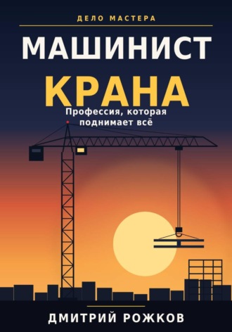 Машинист крана. Профессия, которая поднимает всё. ДМИТРИЙ РОЖКОВ