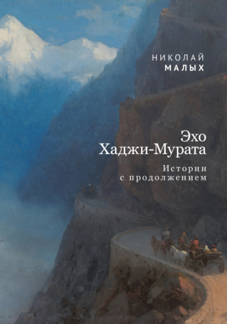 Эхо Хаджи-Мурата. Истории с продолжением. Николай Малых