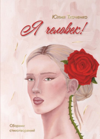 Юлия Ткаченко. Я человек! Сборник стихотворений