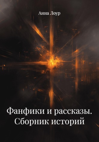 Анна Лоур. Фанфики и рассказы. Сборник историй