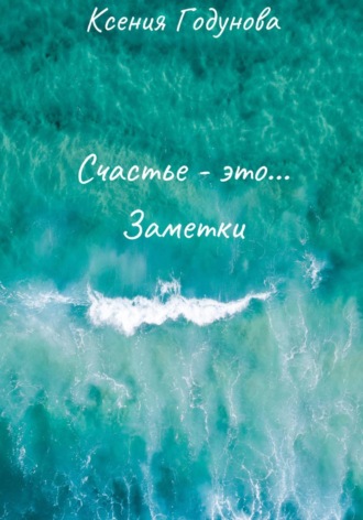 Ксения Годунова. Счастье - это...Заметки