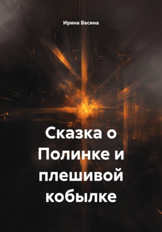 Сказка о Полинке и плешивой кобылке. Ирина Васина