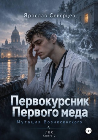 Ярослав Северцев. Первокурсник Первого меда Книга 2 мутация Вознесенского