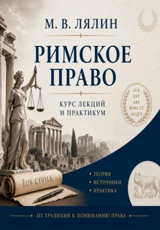 Михаил Лялин. Римское право. Курс лекций и практикум