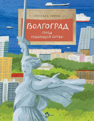 Волгоград. Город решающей битвы. Светлана Горева