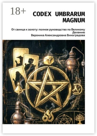 Вероника Александровна Виноградова. Codex Umbrarum Magnum. От свинца к золоту: полное руководство по Великому Деланию