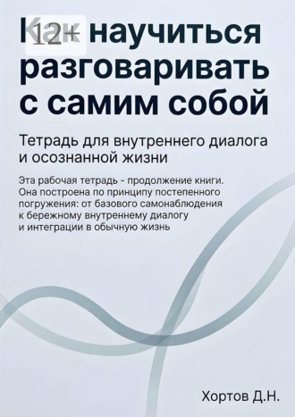 Как научиться разговаривать с самим собой. Тетрадь для внутреннего диалога и осознанной жизни. Д. Н. Хортов