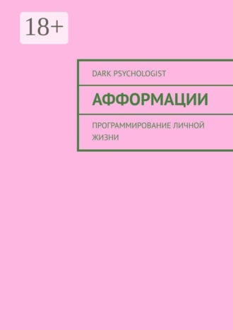 Афформации. Программирование личной жизни. Dark Psychologist