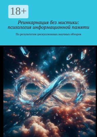 Реинкарнация без мистики: психология информационной памяти. По результатам дискуссионных научных обзоров. Александр Евгеньевич Капитонов