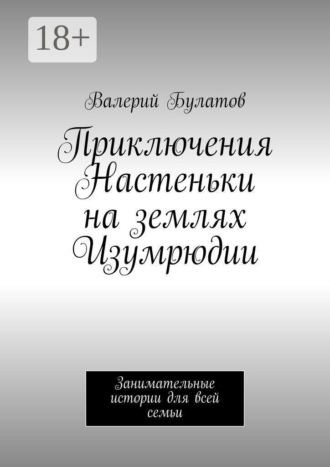 Валерий Булатов. Приключения Настеньки на землях Изумрюдии. Занимательные истории для всей семьи