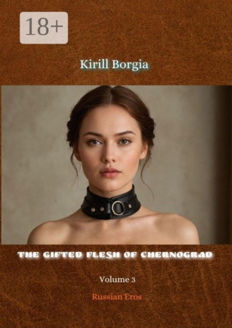 The Gifted Flesh of Chernograd — 3. Russian Eros. Kirill Borgia