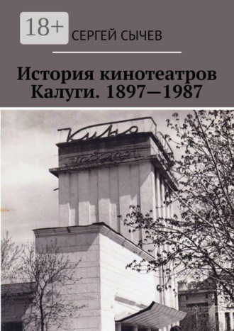 История кинотеатров Калуги. 1897—1987. Сергей Сычев