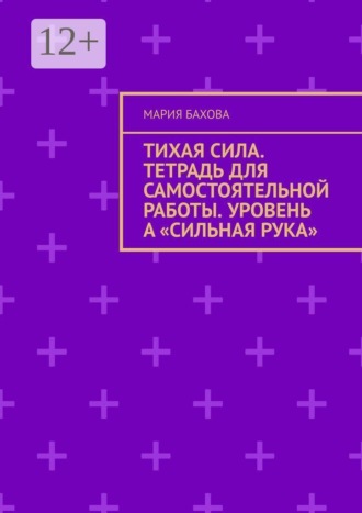 Тихая Сила. Тетрадь для самостоятельной работы. Уровень А «Сильная рука». Мария Бахова